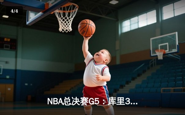 NBA总决赛G5：库里37分创纪录 勇士逆转凯尔特人夺赛点 - 4