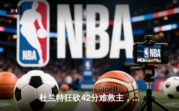 杜兰特狂砍42分难救主，凯尔特人双探花合砍60分主场力克太阳 - 2