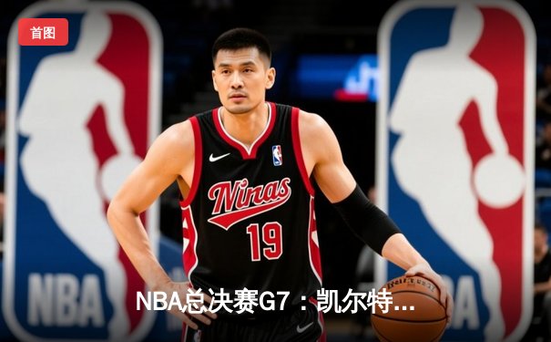 NBA总决赛G7：凯尔特人险胜勇士，塔图姆独揽41分加冕FMVP